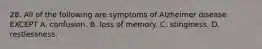 28. All of the following are symptoms of Alzheimer disease EXCEPT A. confusion. B. loss of memory. C. stinginess. D. restlessness.