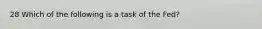 28 Which of the following is a task of the Fed?