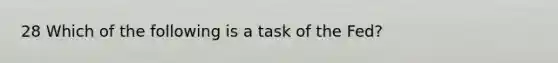 28 Which of the following is a task of the Fed?