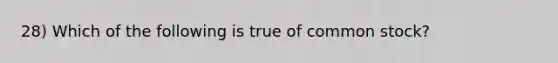 28) Which of the following is true of common stock?