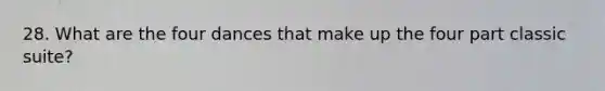 28. What are the four dances that make up the four part classic suite?