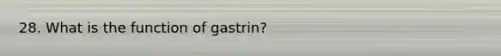 28. What is the function of gastrin?