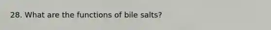 28. What are the functions of bile salts?