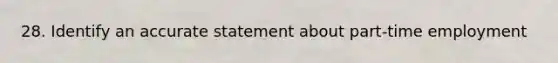 28. Identify an accurate statement about part-time employment