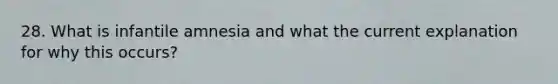 28. What is infantile amnesia and what the current explanation for why this occurs?