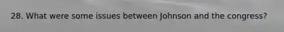 28. What were some issues between Johnson and the congress?
