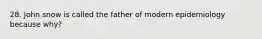 28. John snow is called the father of modern epidemiology because why?