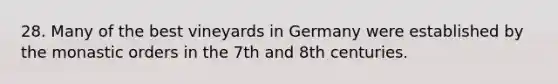 28. Many of the best vineyards in Germany were established by the monastic orders in the 7th and 8th centuries.