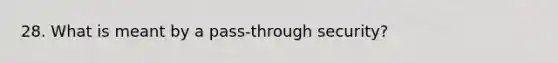 28. What is meant by a pass-through security?