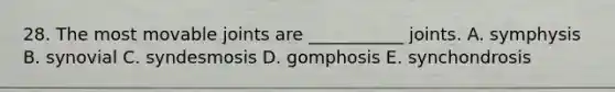 28. The most movable joints are ___________ joints. A. symphysis B. synovial C. syndesmosis D. gomphosis E. synchondrosis