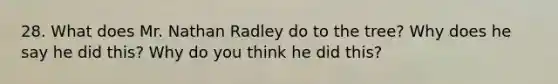 28. What does Mr. Nathan Radley do to the tree? Why does he say he did this? Why do you think he did this?