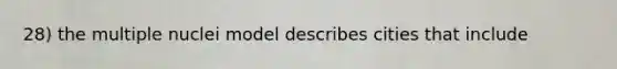 28) the multiple nuclei model describes cities that include