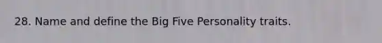 28. Name and define the Big Five Personality traits.