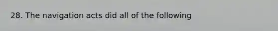 28. The navigation acts did all of the following