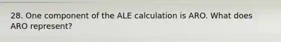 28. One component of the ALE calculation is ARO. What does ARO represent?