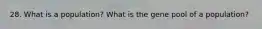 28. What is a population? What is the gene pool of a population?