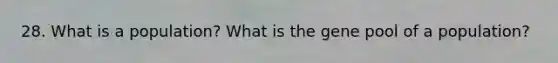 28. What is a population? What is the gene pool of a population?