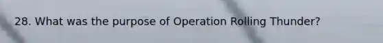 28. What was the purpose of Operation Rolling Thunder?