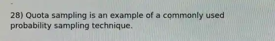 28) Quota sampling is an example of a commonly used probability sampling technique.