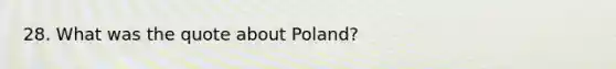 28. What was the quote about Poland?