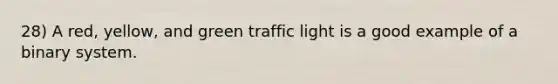 28) A red, yellow, and green traffic light is a good example of a binary system.