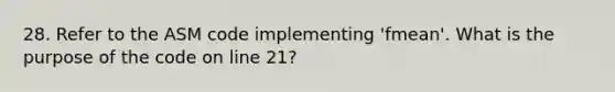 28. Refer to the ASM code implementing 'fmean'. What is the purpose of the code on line 21?