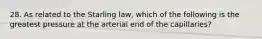 28. As related to the Starling law, which of the following is the greatest pressure at the arterial end of the capillaries?