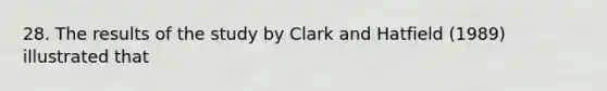 28. The results of the study by Clark and Hatfield (1989) illustrated that