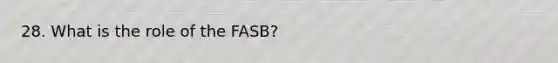 28. What is the role of the FASB?