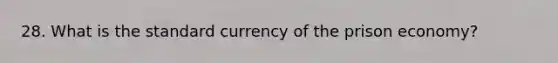 28. What is the standard currency of the prison economy?