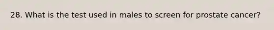 28. What is the test used in males to screen for prostate cancer?