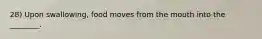 28) Upon swallowing, food moves from the mouth into the ________.