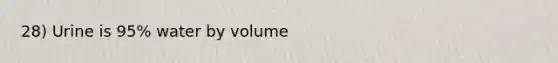 28) Urine is 95% water by volume