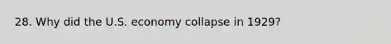 28. Why did the U.S. economy collapse in 1929?