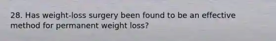 28. Has weight-loss surgery been found to be an effective method for permanent weight loss?