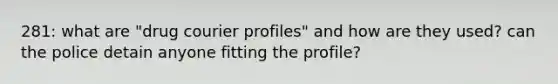 281: what are "drug courier profiles" and how are they used? can the police detain anyone fitting the profile?