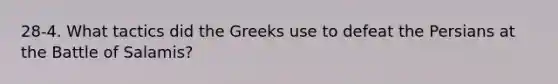 28-4. What tactics did the Greeks use to defeat the Persians at the Battle of Salamis?