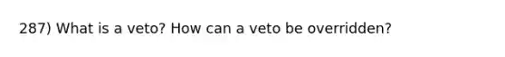 287) What is a veto? How can a veto be overridden?