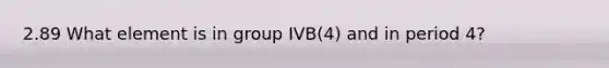 2.89 What element is in group IVB(4) and in period 4?