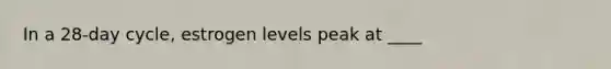 In a 28-day cycle, estrogen levels peak at ____