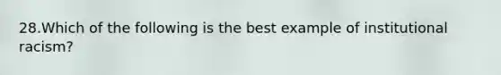 28.Which of the following is the best example of institutional racism?