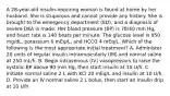 A 28-year-old insulin-requiring woman is found at home by her husband. She is stuporous and cannot provide any history. She is brought to the emergency department (ED), and a diagnosis of severe DKA is made. Her blood pressure (BP) is 78/40 mm Hg, and heart rate is 140 beats per minute. The glucose level is 950 mg/dL, potassium 6 mEq/L, and HCO3 4 mEq/L. Which of the following is the most appropriate initial treatment? A. Administer 20 units of regular insulin intramuscularly (IM) and normal saline at 250 mL/h. B. Begin intravenous (IV) vasopressors to raise the systolic BP above 90 mm Hg, then start insulin at 10 U/h. C. Initiate normal saline 2 L with KCl 20 mEq/L and insulin at 10 U/h. D. Provide an IV normal saline 2 L bolus, then start an insulin drip at 10 U/h