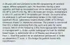 A 28-year-old man presents to the ED complaining of constant vague, diffuse epigastric pain. He describes having a poor appetite and feeling nauseated ever since eating sushi last night. His BP is 125/75 mm Hg, HR is 96 beats per minute, temperature is 100.5°F, and his RR is 16 breaths per minute. On examination, his abdomen is soft and moderately tender in the right lower quadrant (RLQ). Laboratory results reveal a WBC of 12,000/μL. Urinalysis shows 1+ leukocyte esterase. The patient is convinced that this is food poisoning from the sushi and asks for some antacid. Which of the following is the most appropriate next step in management? a. Order a plain radiograph to look for dilated bowel loops. b. Administer 40 cc of Maalox and observe for 1 hour. c. Send the patient for an abdominal ultrasound. d. Order an abdominal CT scan. e. Discharge the patient home with ciprofloxacin.