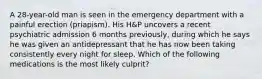 A 28-year-old man is seen in the emergency department with a painful erection (priapism). His H&P uncovers a recent psychiatric admission 6 months previously, during which he says he was given an antidepressant that he has now been taking consistently every night for sleep. Which of the following medications is the most likely culprit?