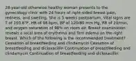 28-year-old otherwise healthy woman presents to the gynecology clinic with 24 hours of right-sided breast pain, redness, and swelling. She is 5 weeks postpartum. Vital signs are T of 100.6°F, HR of 98 bpm, BP of 120/80 mm Hg, RR of 20/min, and oxygen saturation of 98% on room air. Breast examination reveals a local area of erythema and firm edema on the right breast. Which of the following is the recommended treatment? Cessation of breastfeeding and clindamycin Cessation of breastfeeding and dicloxacillin Continuation of breastfeeding and clindamycin Continuation of breastfeeding and dicloxacillin