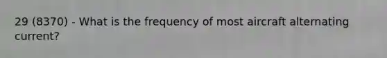 29 (8370) - What is the frequency of most aircraft alternating current?