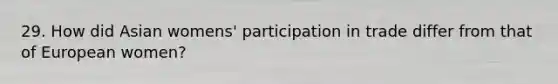 29. How did Asian womens' participation in trade differ from that of European women?