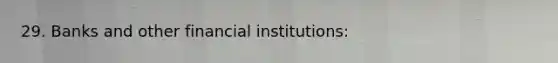 29. Banks and other financial institutions: