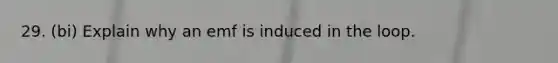 29. (bi) Explain why an emf is induced in the loop.
