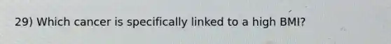 29) Which cancer is specifically linked to a high BMI?